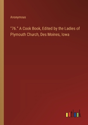 Book cover for "76." A Cook Book, Edited by the Ladies of Plymouth Church, Des Moines, Iowa