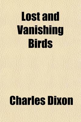 Book cover for Lost and Vanishing Birds; Being a Record of Some Remarkable Extinct Species and a Plea for Some Threatened Forms