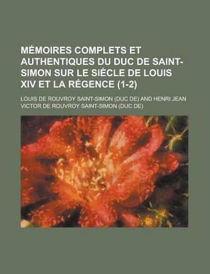 Book cover for Memoires Complets Et Authentiques Du Duc de Saint-Simon Sur Le Siecle de Louis XIV Et La Regence (1-2)