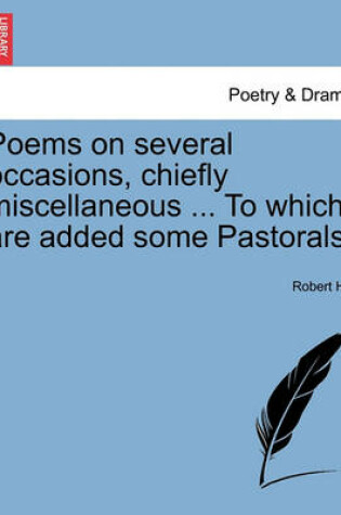 Cover of Poems on Several Occasions, Chiefly Miscellaneous ... to Which Are Added Some Pastorals.