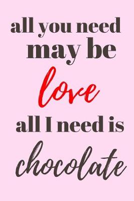 Book cover for All you need may be love, all I need is chocolate