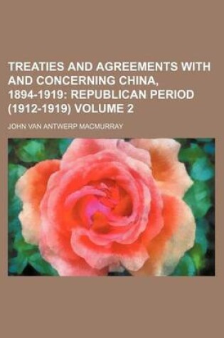 Cover of Treaties and Agreements with and Concerning China, 1894-1919; Republican Period (1912-1919) Volume 2