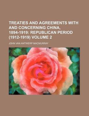 Book cover for Treaties and Agreements with and Concerning China, 1894-1919; Republican Period (1912-1919) Volume 2