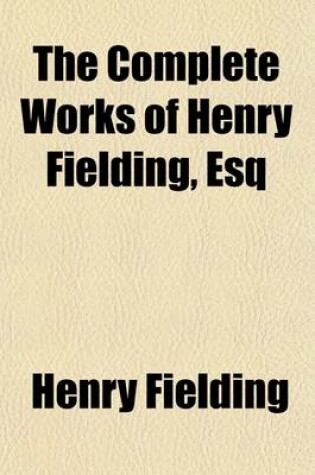 Cover of The Complete Works of Henry Fielding, Esq (Volume 16); Miscellaneous Writings. with an Essay on the Life, Genius and Achievement of the Author