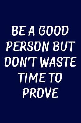 Cover of Be a good person but don't waste time to prove