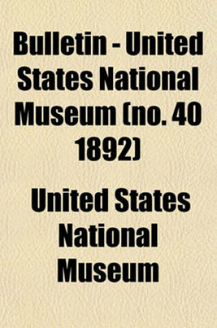 Cover of Bulletin - United States National Museum (No. 40 1892)