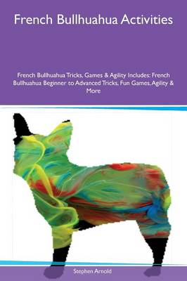 Book cover for French Bullhuahua Activities French Bullhuahua Tricks, Games & Agility Includes