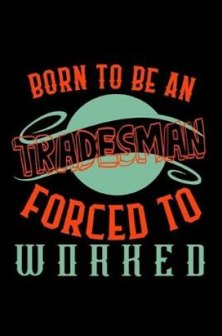 Cover of Born to be a tradesman. Forced to worked