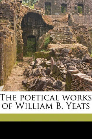 Cover of The Poetical Works of William B. Yeats Volume 1