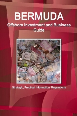 Cover of Bermuda Offshore Investment and Business Guide - Strategic, Practical Information, Regulations