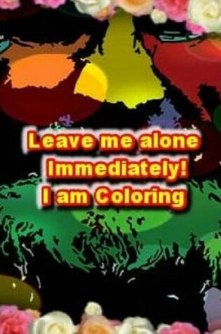 Cover of Leave Me Alone Immediately I Am Coloring 2