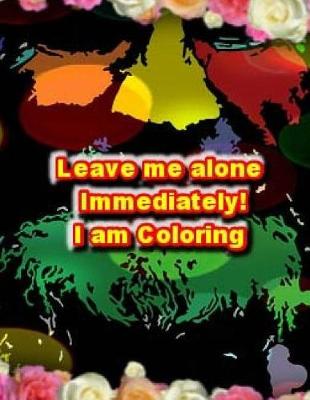 Book cover for Leave Me Alone Immediately I Am Coloring 2