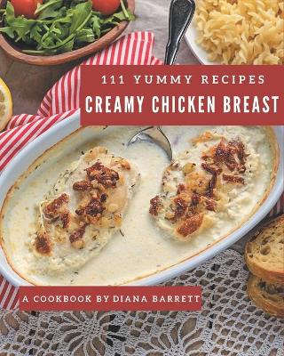 Book cover for 111 Yummy Creamy Chicken Breast Recipes