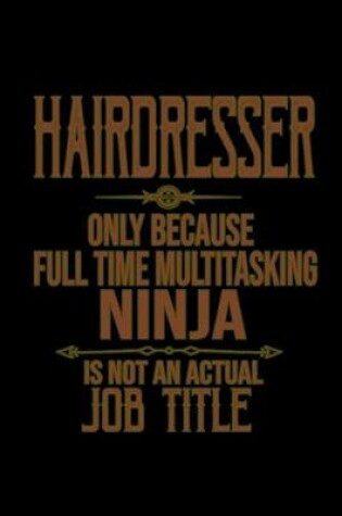 Cover of Hairdresser only because full time multitasking ninja is not an actual job title