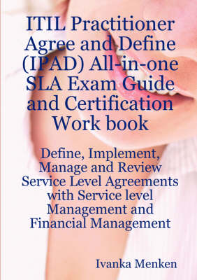 Book cover for Itil Practitioner Agree and Define (Ipad) All-In-One Sla Exam Guide and Certification Work Book; Define, Implement, Manage and Review Service Level Agreements with Service Level Management and Financial Management