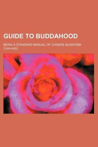 Cover of Guide to Buddahood; Being a Standard Manual of Chinese Buddhism