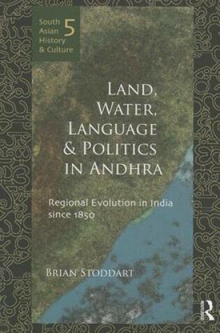 Cover of Land, Water, Language and Politics in Andhra: Regional Evolution in India Since 1850: Regional Evolution in India Since 1850