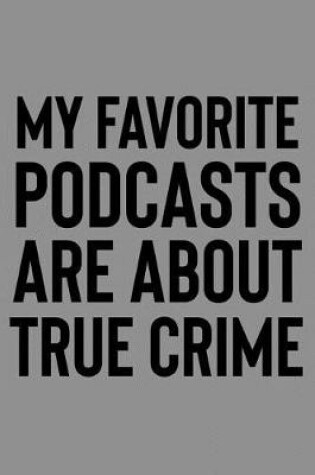 Cover of My Favorite Podcasts Are About True Crime