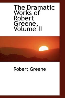 Book cover for The Dramatic Works of Robert Greene, Volume II