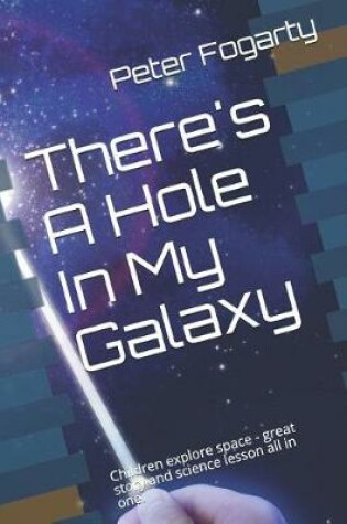 Cover of There's a Hole in My Galaxy