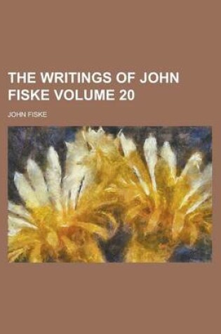 Cover of The Writings of John Fiske Volume 20