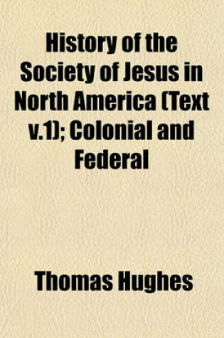 Cover of History of the Society of Jesus in North America (Text V.1); Colonial and Federal