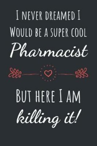 Cover of I never dreamed I would be a super cool Pharmacist but here I am killing it!