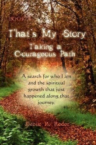 Cover of That's My Story, Book 1, Taking a Courageous Path... a Search for Who I Am and the Spiritual Growth That Just Happened Along That Journey.