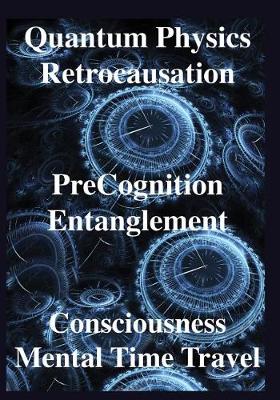 Book cover for Quantum Physics, Retrocausation, PreCognition, Entanglement, Consciousness, Men