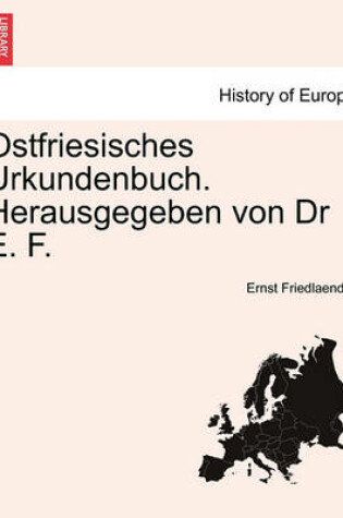 Cover of Ostfriesisches Urkundenbuch. Herausgegeben Von Dr E. F. Erster Band