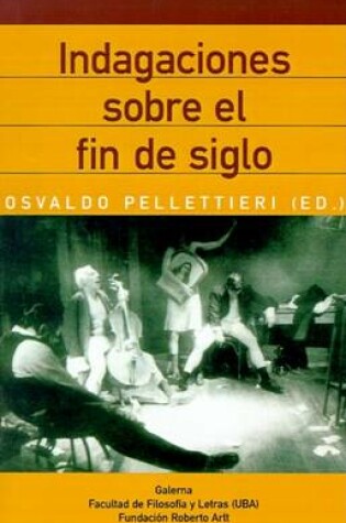 Cover of Indagaciones Sobre El Fin De Siglo: Teatro Iberoamericano y Aargentino