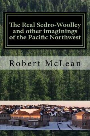 Cover of The Real Sedro-Woolley and other imaginings of the Pacific Northwest