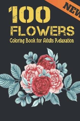 Cover of 100 Flowers Relaxation Coloring Book for Adults New