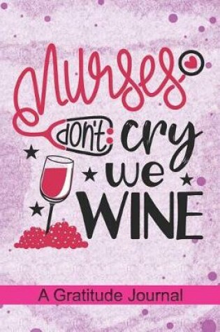 Cover of Nurses don't Cry we Wine - A Gratitude Journal