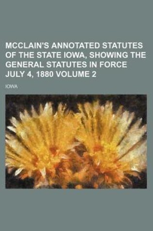 Cover of McClain's Annotated Statutes of the State Iowa, Showing the General Statutes in Force July 4, 1880 Volume 2