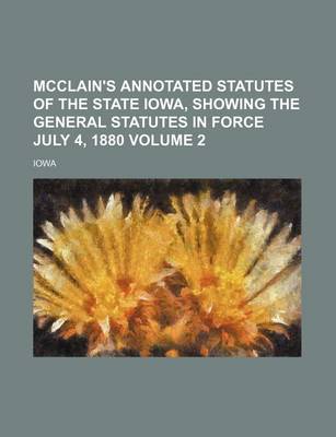 Book cover for McClain's Annotated Statutes of the State Iowa, Showing the General Statutes in Force July 4, 1880 Volume 2