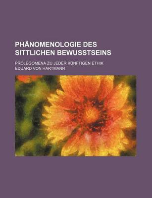 Book cover for Phanomenologie Des Sittlichen Bewusstseins; Prolegomena Zu Jeder Kunftigen Ethik