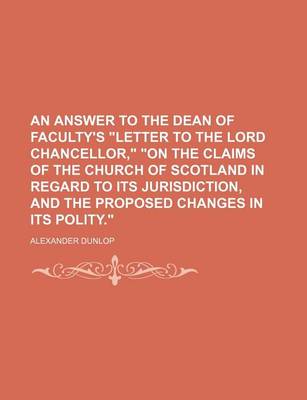 Book cover for An Answer to the Dean of Faculty's "Letter to the Lord Chancellor," "On the Claims of the Church of Scotland in Regard to Its Jurisdiction, and the Proposed Changes in Its Polity."