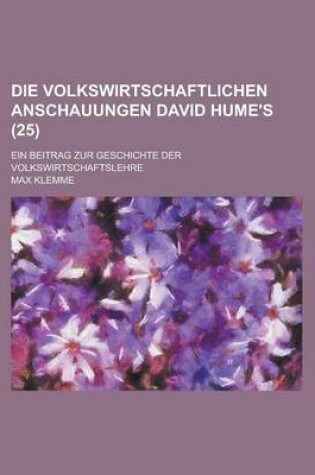 Cover of Die Volkswirtschaftlichen Anschauungen David Hume's; Ein Beitrag Zur Geschichte Der Volkswirtschaftslehre (25)