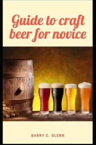 Cover of Guide to Craft Beer For Novice