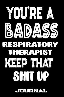 Book cover for You're A Badass Respiratory Therapist Keep That Shit Up