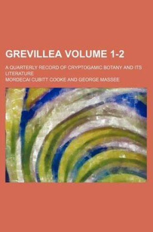 Cover of Grevillea Volume 1-2; A Quarterly Record of Cryptogamic Botany and Its Literature