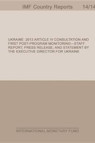 Cover of Ukraine: 2013 Article IV Consultation and First Post-Program Monitoring-Staff Report; Press Release; And Statement by the Executive Director for Ukraine