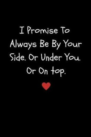 Cover of I Promise to Always Be by Your Side or Under You. or on Top