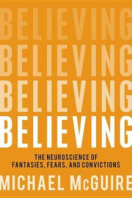 Book cover for Believing: The Neuroscience of Fantasies, Fears, and Convictions