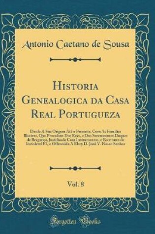 Cover of Historia Genealogica Da Casa Real Portugueza, Vol. 8
