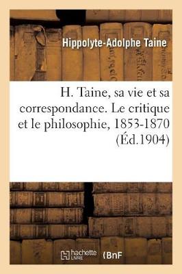 Cover of H. Taine, Sa Vie Et Sa Correspondance. Le Critique Et Le Philosophie, 1853-1870