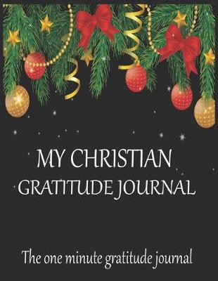 Book cover for My Christian gratitude journal The one minute gratitude journal