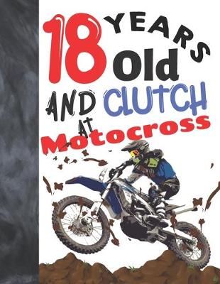 Book cover for 18 Years Old And Clutch At Motocross