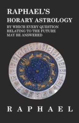 Book cover for Raphael's Horary Astrology by Which Every Question Relating to the Future May Be Answered